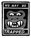 WE MAY BE TRAPPED...